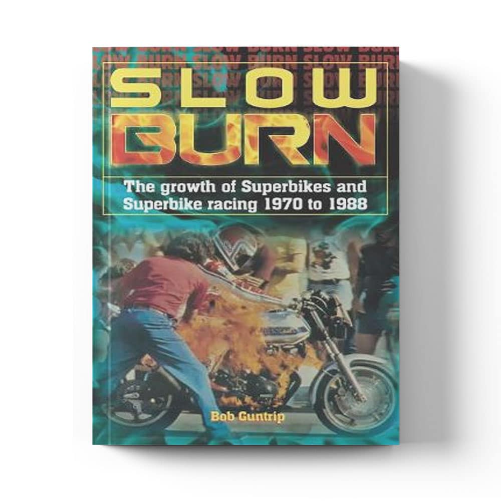 Slow Burn - The Growth of Superbikes & Superbike racing 1970 to 1988 | Bob Guntrip | Hardback